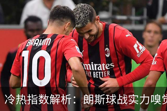 冷热指数解析：朗斯球战实力嗅觉